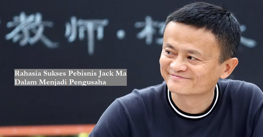 Rahasia Sukses Pebisnis Jack Ma Dalam Menjadi Pengusaha